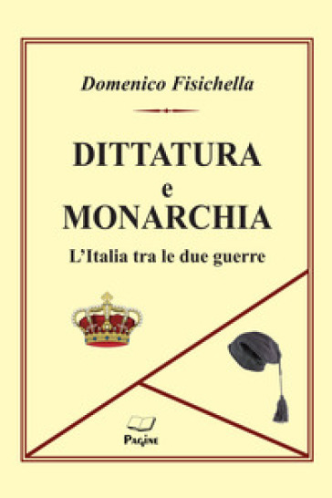 Dittatura e monarchia. L'Italia tra le due guerre - Domenico Fisichella