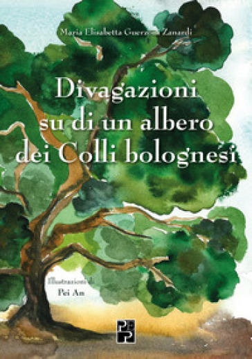 Divagazioni su di un albero dei colli bolognesi - Maria Elisabetta Guerzoni Zanardi