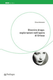 Divenire drago: esplorazioni nell opera di Ortese