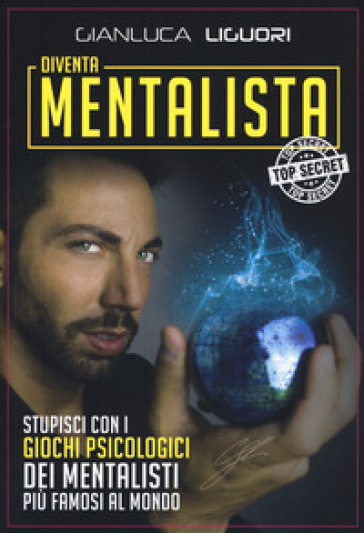 Diventa mentalista. Stupisci con i giochi psicologici dei mentalisti più famosi al mondo - Gianluca Liguori