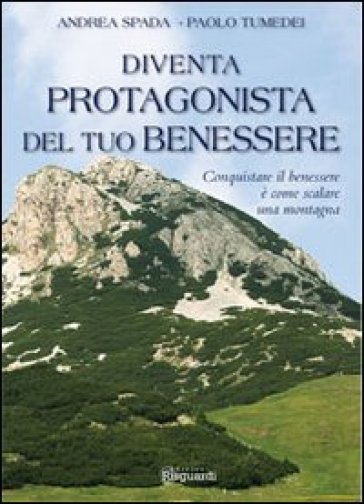 Diventa protagonista del tuo benessere - Andrea Spada - Paolo Tumedei