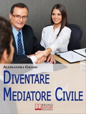 Diventare Mediatore Civile. Come Diventare un Professionista nella Risoluzione dei Conflitti in Poche e Semplici Mosse. (Ebook Italiano - Anteprima Gratis)