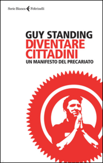 Diventare cittadini. Un manifesto del precariato - Guy Standing