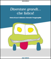 Diventare grandi... che fatica! Storia di Luca il dislessico e Samuele l irraggiungibile