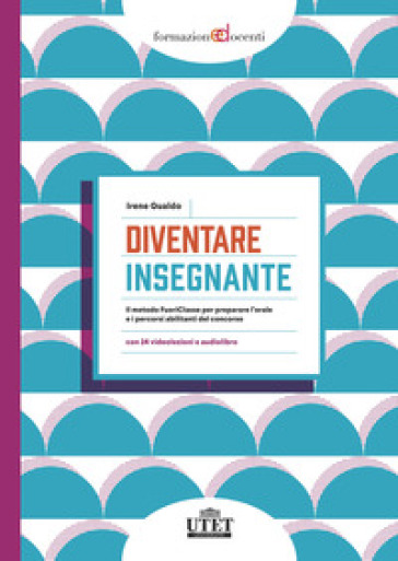 Diventare insegnante. Il metodo FuoriClasse per preparare l'orale e i percorsi abilitanti del concorso. Con audiolibro. Con espansione online - Irene Gualdo