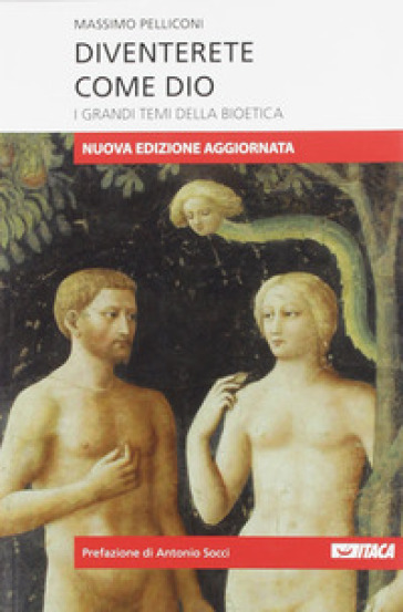 Diventerete come Dio. I grandi temi della bioetica. Nuova ediz. - Massimo Pelliconi