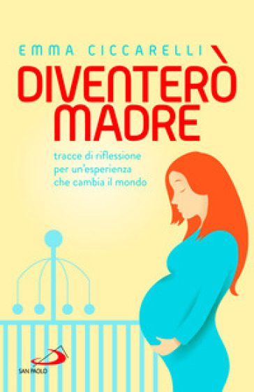 Diventerò madre. Tracce di riflessione per un'esperienza che cambia il mondo - Emma Ciccarelli