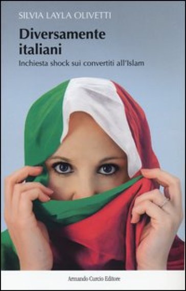 Diversamente italiani. Inchiesta shock sui convertiti all'Islam - Silvia Layla Olivetti