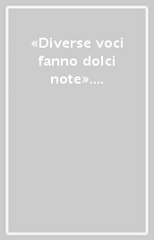 «Diverse voci fanno dolci note». L