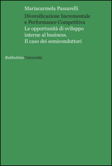 Diversificazione incrementale e performance competitiva. Le opportunità di sviluppo interne al business. Il caso dei semiconduttori - Mariacarmela Passarelli