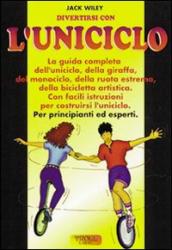 Divertirsi con l uniciclo. La guida completa per principianti ed esperti