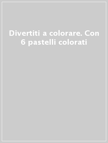 Divertiti a colorare. Con 6 pastelli colorati