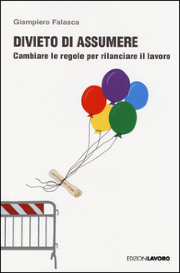 Divieto di assumere. Cambiare le regole per rilanciare il lavoro - Giampiero Falasca