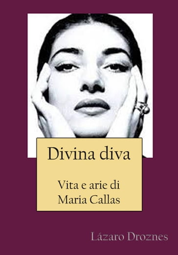 Divina Diva Vita E Arie Di Maria Callas - Lázaro Droznes