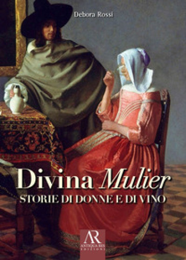 Divina Mulier. Storie di donne e di vino - Debora Rossi