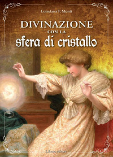 Divinazione con la sfera di cristallo - Loredana F. Monti