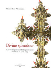 Divine splendour. Relics, reliquaries and liturgical vessels in Venice ca. 1300-1475