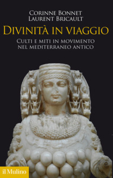 Divinità in viaggio. Culti e miti in movimento nel Mediterraneo antico - Corinne Bonnet - Laurent Bricault