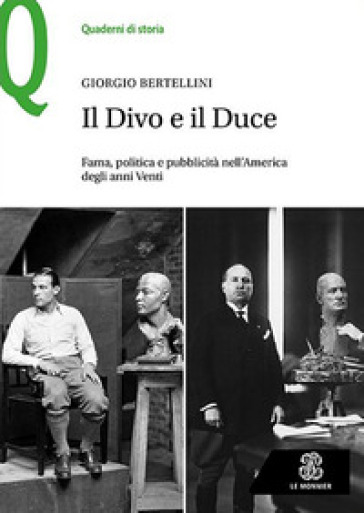 Il Divo e il Duce. Fama, politica e pubblicità nell'America degli anni Venti - Giorgio Bertellini