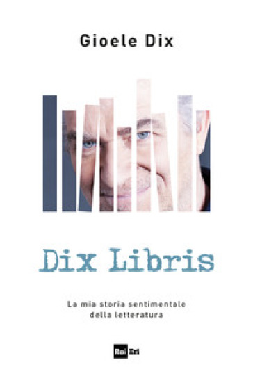 Dix libris. La mia storia sentimentale della letteratura - Gioele Dix