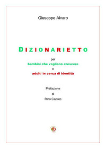 Dizionarietto. Per bambini che vogliono crescere e adulti in cerca d'identità - Giuseppe Alvaro