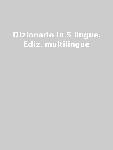 Dizionario in 5 lingue. Ediz. multilingue