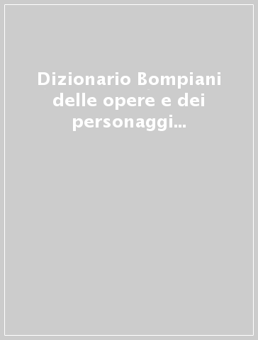 Dizionario Bompiani delle opere e dei personaggi di tutti i tempi e di tutte le letterature