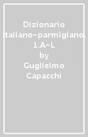 Dizionario italiano-parmigiano. 1.A-L