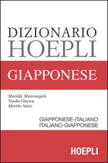 Dizionario Hoepli giapponese. Giapponese-italiano, italiano-giapponese - Matilde Mastrangelo - Mariko Saito - Naoko Ozawa