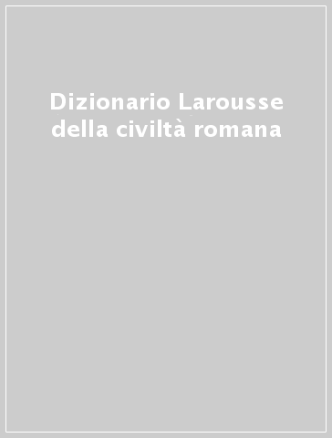 Dizionario Larousse della civiltà romana