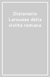 Dizionario Larousse della civiltà romana