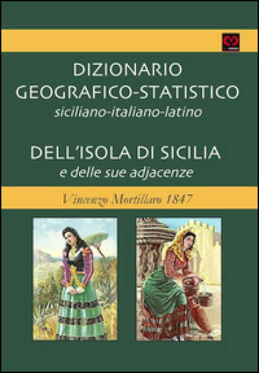 Dizionario geografico-statistico siciliano-italiano-latino dell'isola di sicilia e delle sue adjacenze. Vincenzo Mortillaro 1847 - Vincenzo Mortillaro