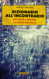 Dizionario all incontrario. Imparare a parlare la lingua del reale