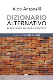 Dizionario alternativo. Le parole cruciali per il destino dell umanità