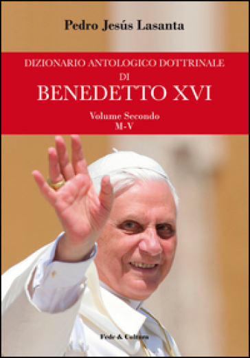 Dizionario antologico dottrinale di Benedetto XVI. 2: M-V - Pedro J. Lasanta