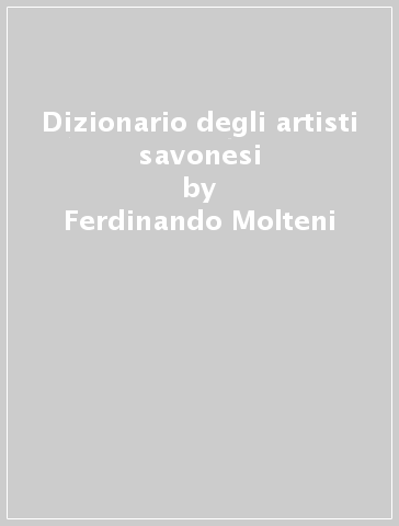 Dizionario degli artisti savonesi - Ferdinando Molteni