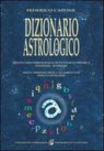 Dizionario astrologico. Tratti caratteriologici e di patologia psichica. Tendenze. Interessi - Federico Capone