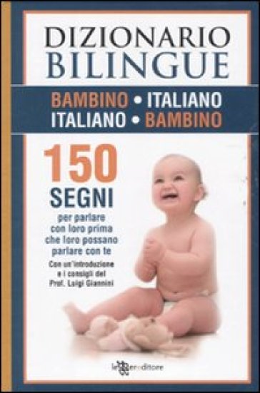 Dizionario bilingue bambino-italiano, italiano-bambino. 150 segni per parlare con loro pri...
