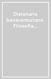 Dizionario bonaventuriano. Filosofia, teologia, spiritualità