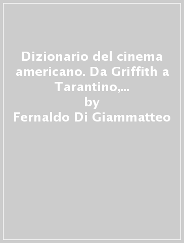 Dizionario del cinema americano. Da Griffith a Tarantino, tutti i film che hanno fatto la storia di Hollywood - Fernaldo Di Giammatteo