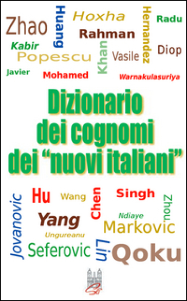 Dizionario dei cognomi dei «nuovi italiani». Hu, Chen, Mohamed, Singh e Warnakulasuriya - Enzo Caffarelli