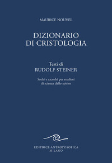 Dizionario di cristologia. Testi di Rudolf Steiner scelti e raccolti per studiosi di scienza dello spirito - Rudolph Steiner