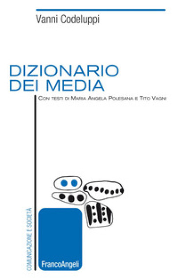 Dizionario dei media - Vanni Codeluppi - Maria Angela Polesana - Tito Vagni