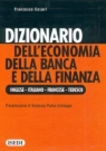 Dizionario dell'economia della banca e della finanza. Ediz. inglese, italiana, francese e tedesca - Francesco Cesari
