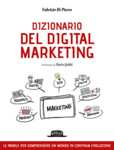 Dizionario del digital marketing. Le parole per comprendere un mondo in continua evoluzione - Fabrizio Di Pierro