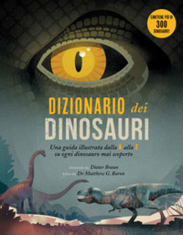 Dizionario dei dinosauri. Una guida illustrata dalla A alla Z su ogni dinosauro mai scoperto. Ediz. a colori - Dieter Braun