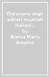 Dizionario degli editori musicali italiani 1750-1930