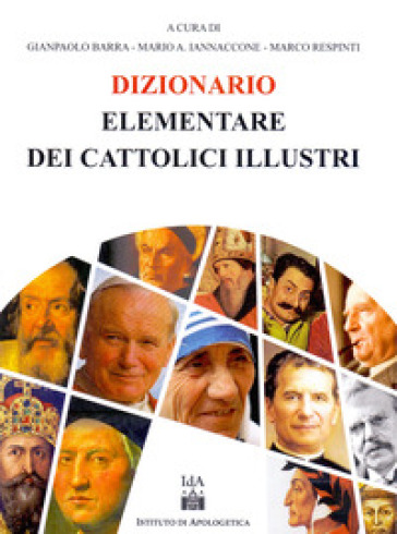 Dizionario elementare dei cattolici illustri - Gianpaolo Barra - Mario Arturo Iannaccone - Marco Respenti