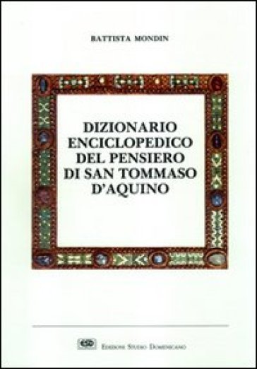 Dizionario enciclopedico del pensiero di san Tommaso d'Aquino - Battista Mondin