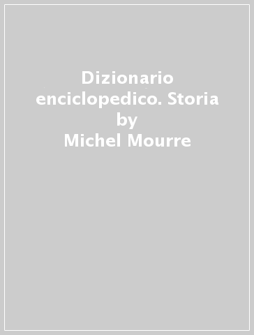 Dizionario enciclopedico. Storia - Michel Mourre